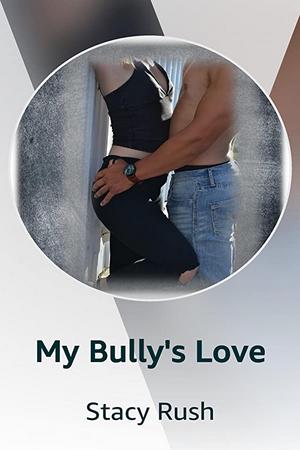 My Bully’s Love by Stacy Rush